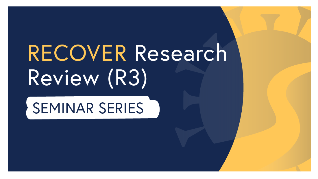 RECOVER Research Review (R3) SEMINAR SERIES on a background showing the RECOVER COVID virus icon
